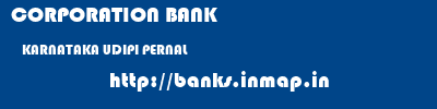 CORPORATION BANK  KARNATAKA UDIPI PERNAL   banks information 